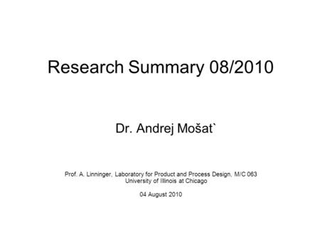 Research Summary 08/2010 Dr. Andrej Mošat` Prof. A. Linninger, Laboratory for Product and Process Design, M/C 063 University of Illinois at Chicago 04.