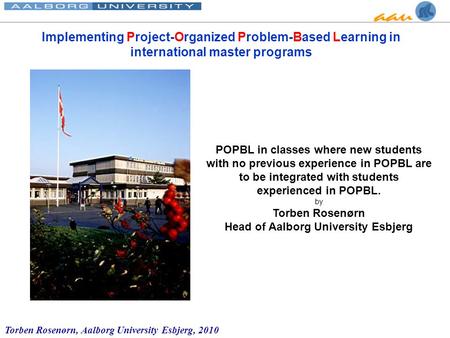 Torben Rosenørn, Aalborg University Esbjerg, 2010 POPBL in classes where new students with no previous experience in POPBL are to be integrated with students.