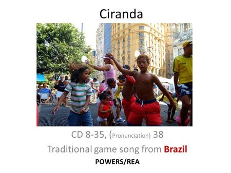 Ciranda CD 8-35, ( Pronunciation) 38 Traditional game song from Brazil POWERS/REA.