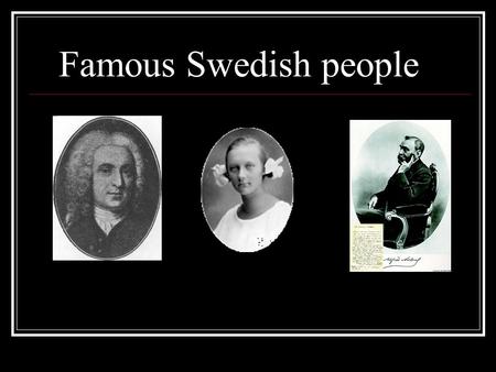 Famous Swedish people. Carl von Linné Born in 1707 Swedish botanist, physician and zoologist Named animals and flowers in Latin The Swedish 100-kronor.