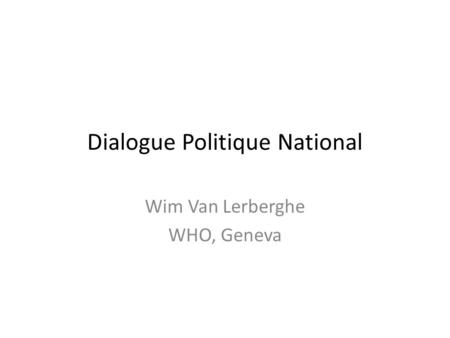 Dialogue Politique National Wim Van Lerberghe WHO, Geneva.