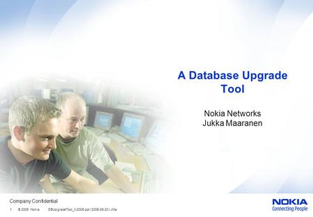 Company Confidential 1 © 2005 Nokia DBUpgradeTool_1-2005.ppt / 2005-09-20 / JMa A Database Upgrade Tool Nokia Networks Jukka Maaranen.