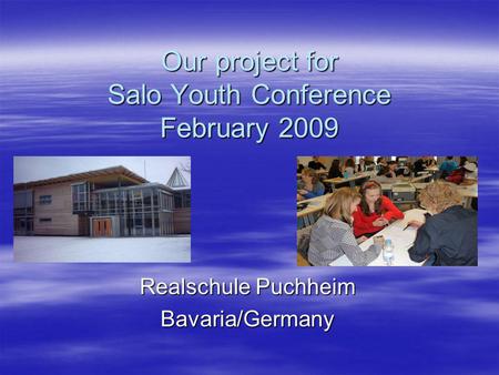 Our project for Salo Youth Conference February 2009 Realschule Puchheim Bavaria/Germany.