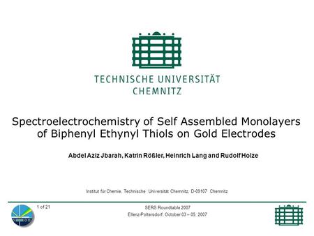 SERS Roundtable 2007 Ellenz-Poltersdorf, October 03 – 05, 2007 1 of 21 Spectroelectrochemistry of Self Assembled Monolayers of Biphenyl Ethynyl Thiols.