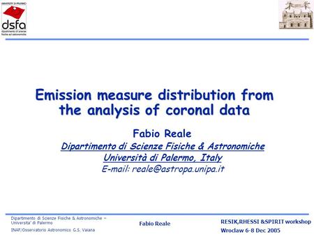 Dipartimento di Scienze Fisiche & Astronomiche – Universita’ di Palermo INAF/Osservatorio Astronomico G.S. Vaiana Fabio Reale RESIK,RHESSI &SPIRIT workshop.