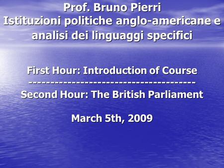 Prof. Bruno Pierri Istituzioni politiche anglo-americane e analisi dei linguaggi specifici First Hour: Introduction of Course ---------------------------------------