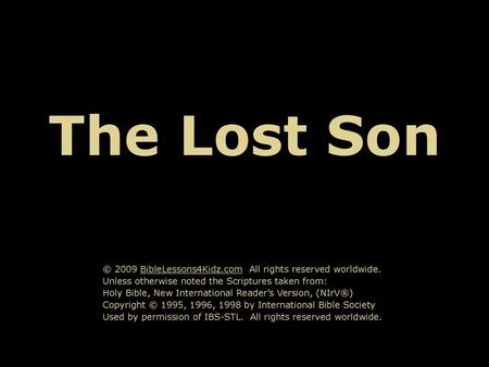 The Lost Son © 2009 BibleLessons4Kidz.com All rights reserved worldwide. Unless otherwise noted the Scriptures taken from: Holy Bible, New International.