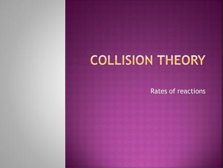 Collision Theory Rates of reactions.