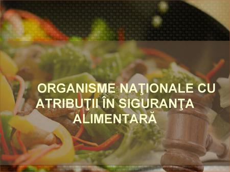 Organisme naţionale cu atribuţii în siguranţa alimentară