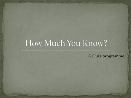 How Much You Know? A Quiz programme.