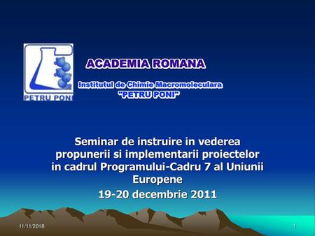 Seminar de instruire in vederea propunerii si implementarii proiectelor in cadrul Programului-Cadru 7 al Uniunii Europene 19-20 decembrie 2011 11/11/2018.