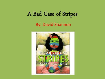 A Bad Case of Stripes By: David Shannon.