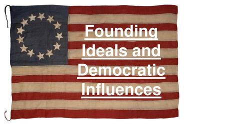 Founding Ideals and Democratic Influences