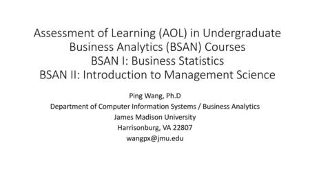 Assessment of Learning (AOL) in Undergraduate Business Analytics (BSAN) Courses BSAN I: Business Statistics BSAN II: Introduction to Management Science.