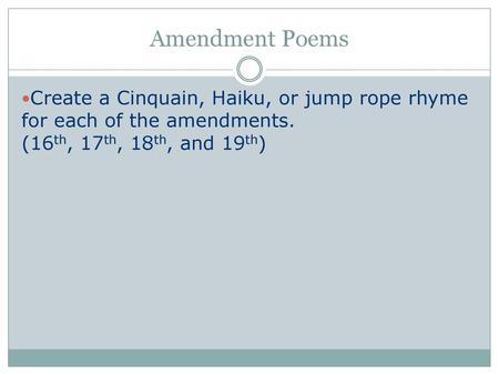 Amendment Poems Create a Cinquain, Haiku, or jump rope rhyme for each of the amendments. (16th, 17th, 18th, and 19th)