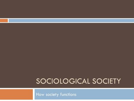 Sociological Society How society functions.