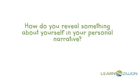 In this lesson you will learn how to reveal something about yourself as a person by showing the reader how you have changed.