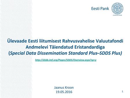 11.11.2018 Ülevaade Eesti liitumisest Rahvusvahelise Valuutafondi Andmelevi Täiendatud Eristandardiga (Special Data Dissemination Standard Plus ̶ SDDS.