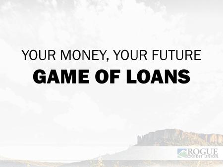 YOUR MONEY, YOUR FUTURE GAME OF LOANS