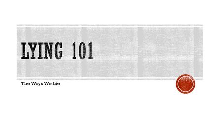 Lying 101 The Ways We Lie.