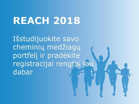 REACH 2018 Išstudijuokite savo cheminių medžiagų portfelį ir pradėkite registracijai rengtis jau dabar.