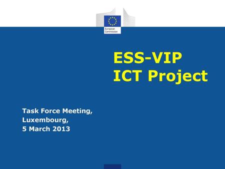 ESS-VIP ICT Project Task Force Meeting, Luxembourg, 5 March 2013.