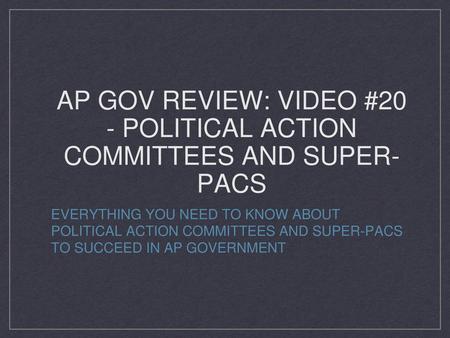 AP Gov Review: Video #20 - Political Action Committees and Super-PACs