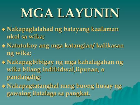 MGA LAYUNIN Nakapaglalahad ng batayang kaalaman ukol sa wika;