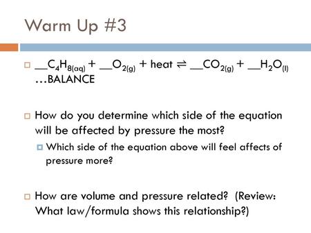 Warm Up #3 __C4H8(aq) + __O2(g) + heat ⇌ __CO2(g) + __H2O(l) …BALANCE