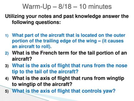 Warm-Up – 8/18 – 10 minutes Utilizing your notes and past knowledge answer the following questions: What part of the aircraft that is located on the outer.