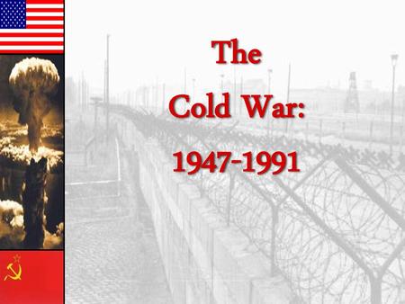 The Cold War: 1947-1991.