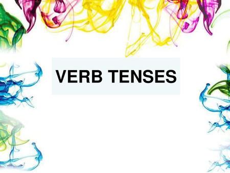 VERB TENSES.