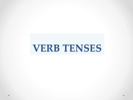 VERB TENSES.