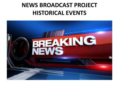 NEWS BROADCAST PROJECT HISTORICAL EVENTS