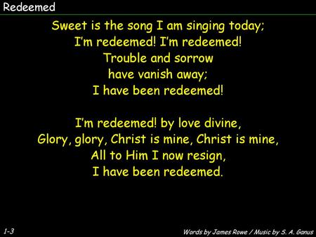 Redeemed Sweet is the song I am singing today; I’m redeemed! I’m redeemed! Trouble and sorrow have vanish away; I have been redeemed! I’m redeemed! by.