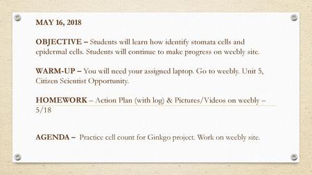 MAY 16, 2018 OBJECTIVE – Students will learn how identify stomata cells and epidermal cells. Students will continue to make progress on weebly site.