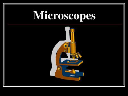 Microscopes.