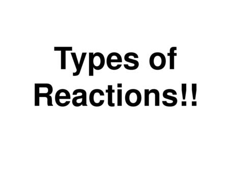 Types of Reactions!!.