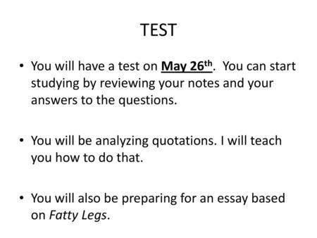 TEST You will have a test on May 26th. You can start studying by reviewing your notes and your answers to the questions. You will be analyzing quotations.