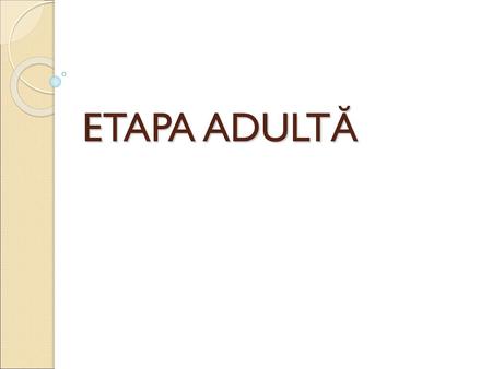 ETAPA ADULTĂ.