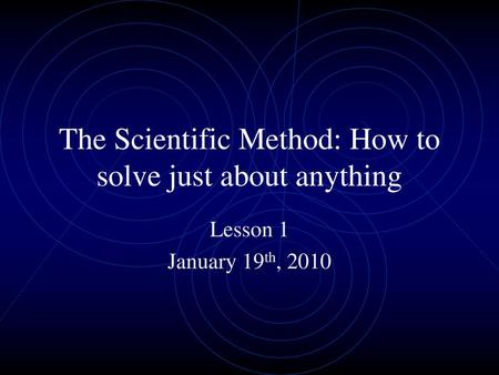 The Scientific Method: How to solve just about anything