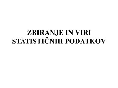 ZBIRANJE IN VIRI STATISTIČNIH PODATKOV