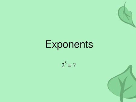 Exponents 25 = ?.