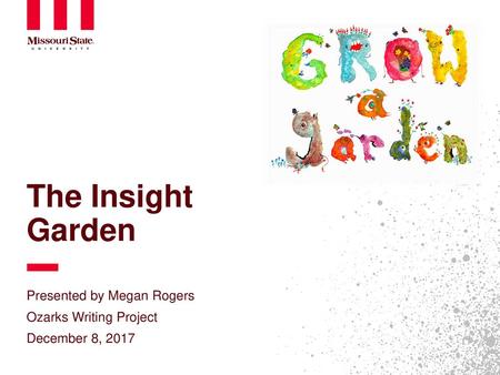 The Insight Garden Presented by Megan Rogers Ozarks Writing Project