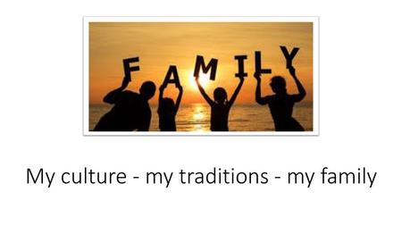 My culture - my traditions - my family