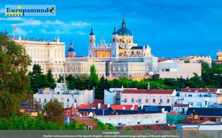 Classical Spain Madrid: Centre and beacon of the Spanish Kingdom, where each moment brings a glimpse of the past and the future.