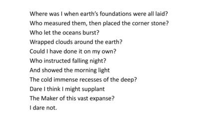 Where was I when earth’s foundations were all laid?