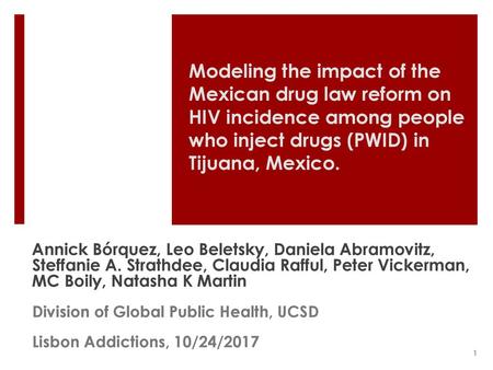 Modeling the impact of the Mexican drug law reform on HIV incidence among people who inject drugs (PWID) in Tijuana, Mexico. Add other affiliations for.