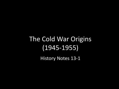 The Cold War Origins (1945-1955) History Notes 13-1.