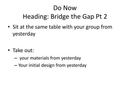 Do Now Heading: Bridge the Gap Pt 2